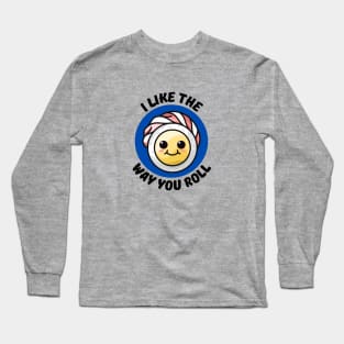 I Like The Way You Roll | Sushi Pun Long Sleeve T-Shirt